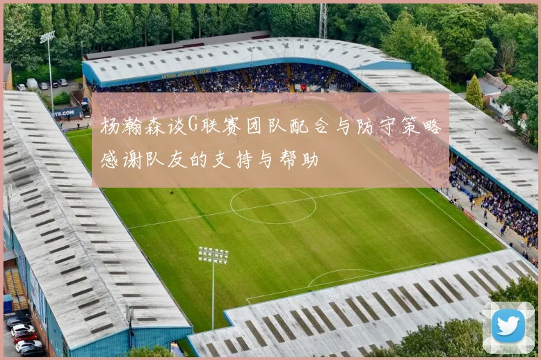 杨瀚森谈G联赛团队配合与防守策略感谢队友的支持与帮助
